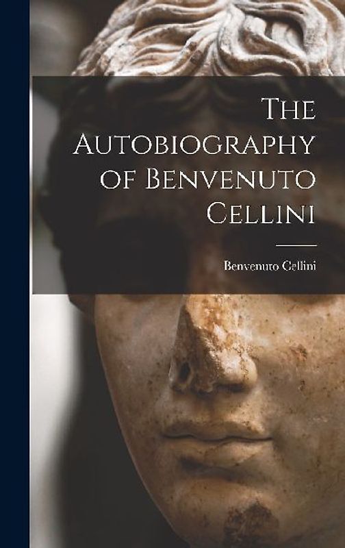 The Autobiography of Benvenuto Cellini