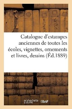 Catalogue d'Estampes Anciennes de Toutes Les Écoles, Vignettes, Ornements Et Livres, Dessins
