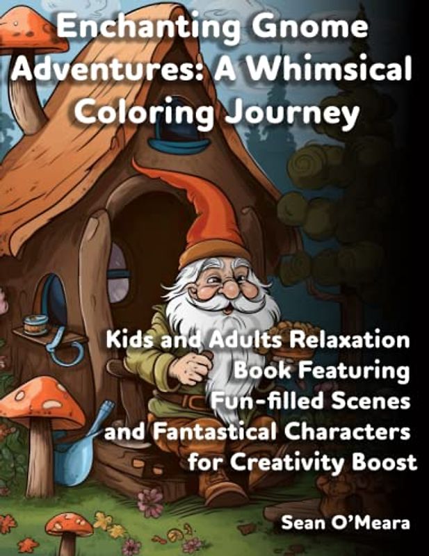 Enchanting Gnome Adventures: A Whimsical Coloring Journey: Kids and Adults Relaxation Book Featuring Fun-filled Scenes and Fantastical Characters for Creativity Boost