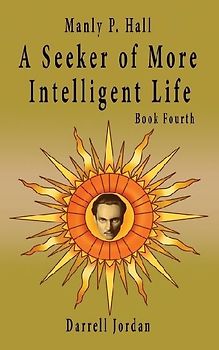 Manly P. Hall A Seeker of More Intelligent Life - Book Fourth