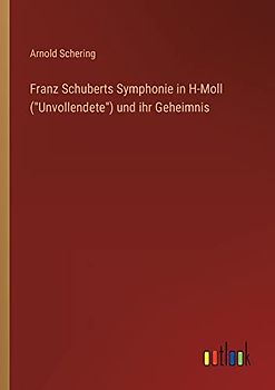 Franz Schuberts Symphonie in H-Moll ("Unvollendete") und ihr Geheimnis