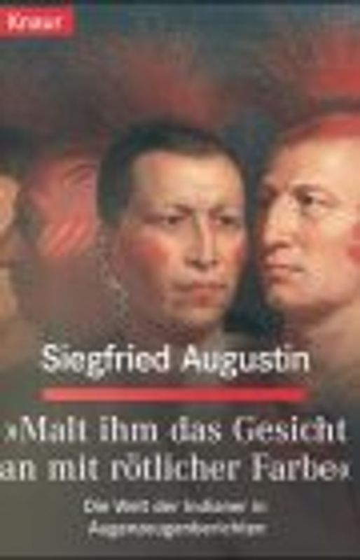 "Malt ihm das Gesicht an mit rötlicher Farbe". Die Welt der Indianer in Augenzeugenberichten