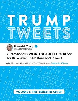 Trump Tweets: A Tremendous Large-Print Word Search Book For Adults -- Even The Haters & Losers! (Volume 1: Twitterer-in-Chief) (Trump Tweets Word Search Puzzle Books, Band 1)