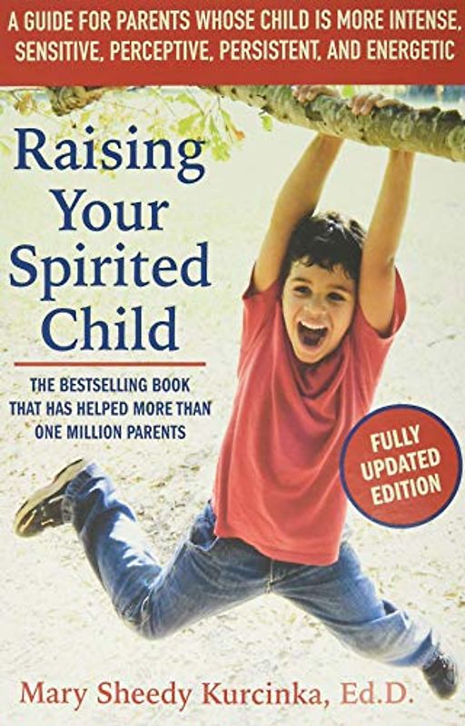 Raising Your Spirited Child, Third Edition: A Guide for Parents Whose Child Is More Intense, Sensitive, Perceptive, Persistent, and Energetic - Kurcinka, Mary Sheedy