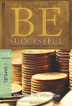 Be Successful: 1 Samuel: Attaining Wealth That Money Can't Buy (Be Series Commentary)
