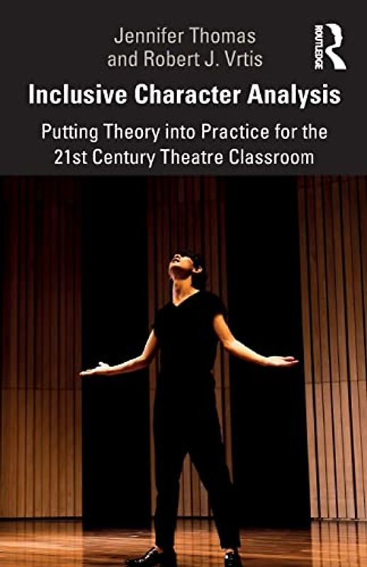 Inclusive Character Analysis: Putting Theory Into Practice for the 21st Century Theatre Classroom