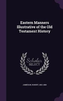 Eastern Manners Illustrative of the Old Testament History