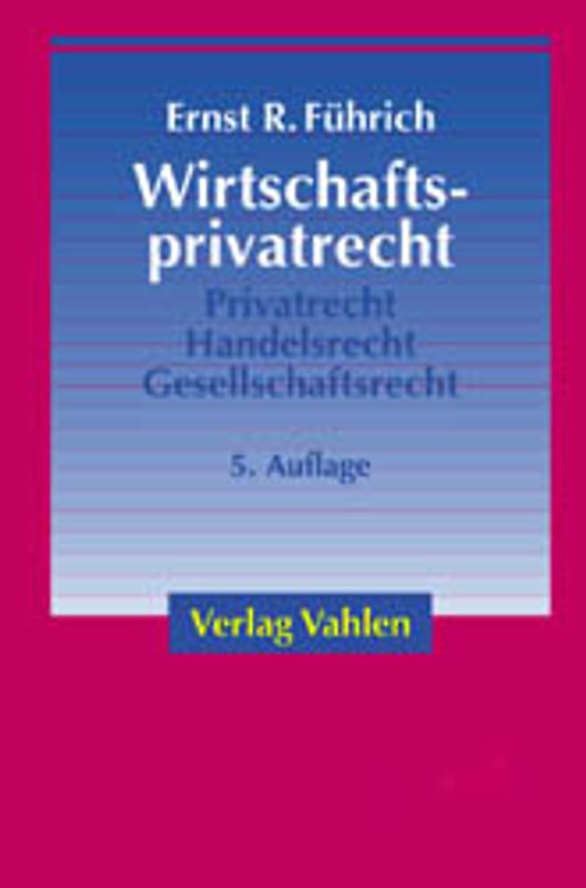 Wirtschaftsprivatrecht. Grundzüge des Privat-, Handels- und Gesellschaftsrechts für Wirtschaftswissenschaftler und Unternehmenspraxis