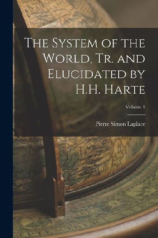 The System of the World, Tr. and Elucidated by H.H. Harte; Volume 1