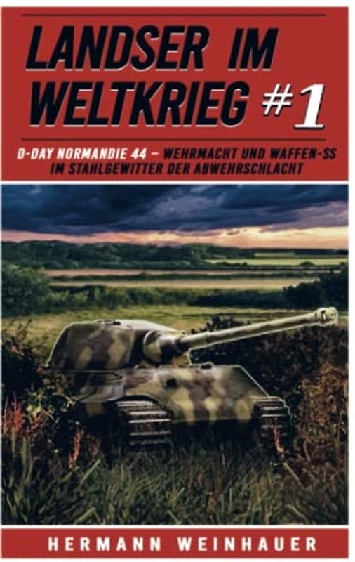 Landser im Weltkrieg 1: D Day Normandie 44 - Wehrmacht und Waffen SS im Stahlgewitter der Abwehrschlacht