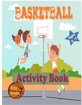 Basketball Activity Book for Kids ages 3-7: Awesome themed gift For Any Boys and Girls Basketball loving, coloring and activity book
