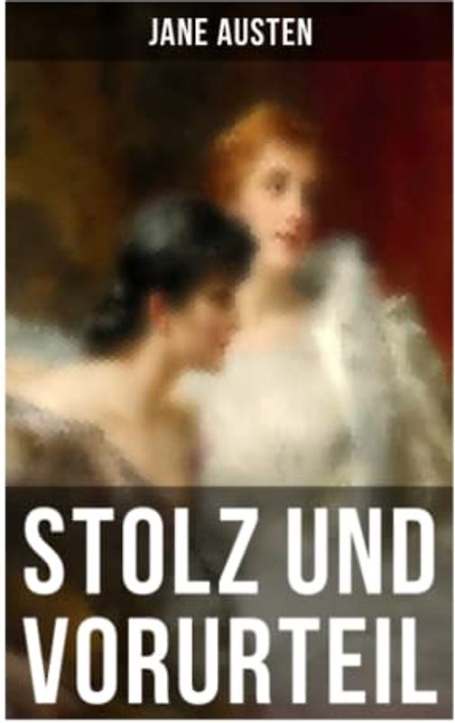 Stolz und Vorurteil: Der beliebteste Liebesroman der Weltliteratur