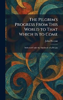 The Pilgrim's Progress From This World to That Which Is to Come