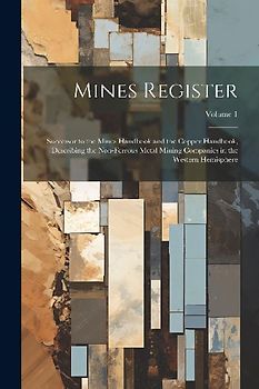 Mines Register: Successor to the Mines Handbook and the Copper Handbook, Describing the Non-Ferrous Metal Mining Companies in the West