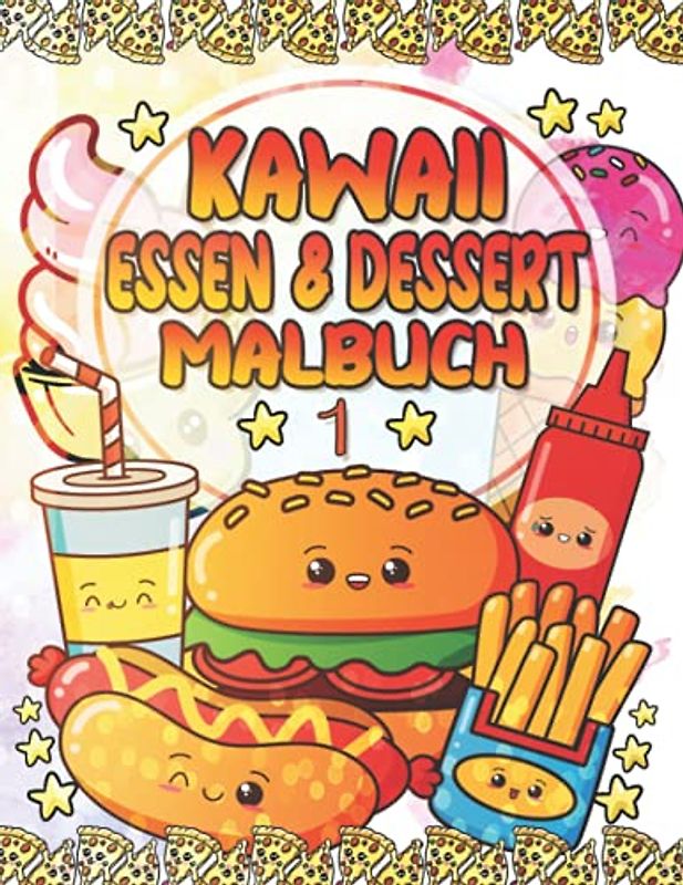 Kawaii Essen & Dessert Malbuch 1: Super süße Einhorn-Cupcakes, Eis, Obst, Pizza, Burger, Getränke und weitere entzückende Ausmalbilder für Kinder - Schulanfangsgeschenk für Jungen und Mädchen