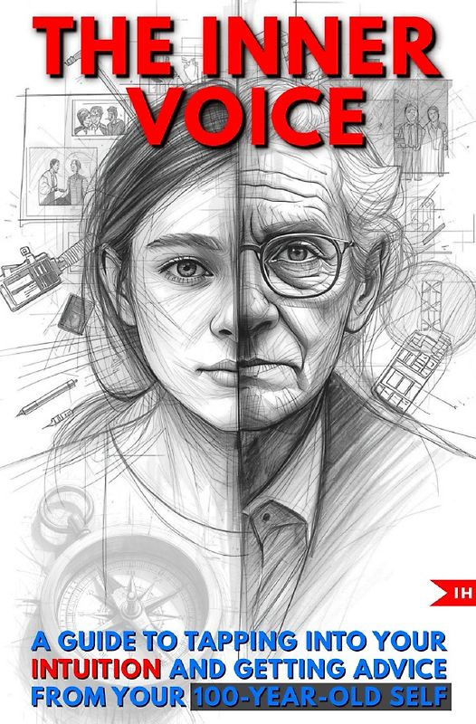 The Inner Voice: A Guide to Tapping Into Your Intuition and Getting Advice from Your 100-Year-Old Self