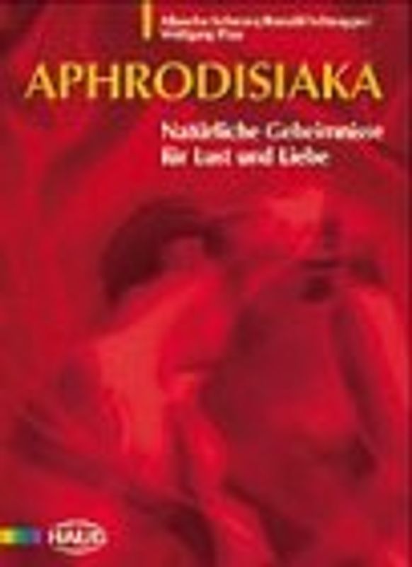 Aphrodisiaka. Natürliche Geheimnisse für Lust und Liebe