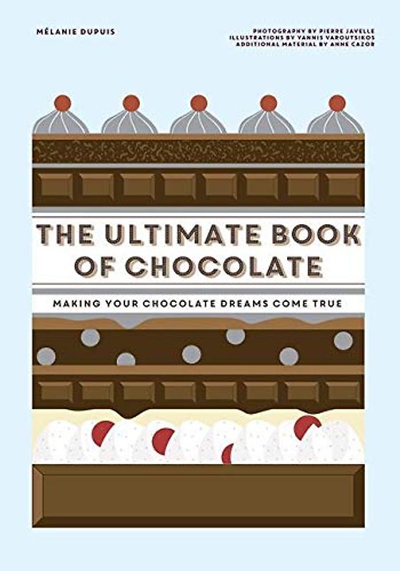 The Ultimate Book of Chocolate: Make your chocolate dreams become a reality