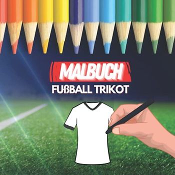 Fußball Trikot Malbuch | 40 Vorlagen für individuelle Trikotdesigns | Eigenes Trikot kreieren Fußballtrikot Ausmalbuch