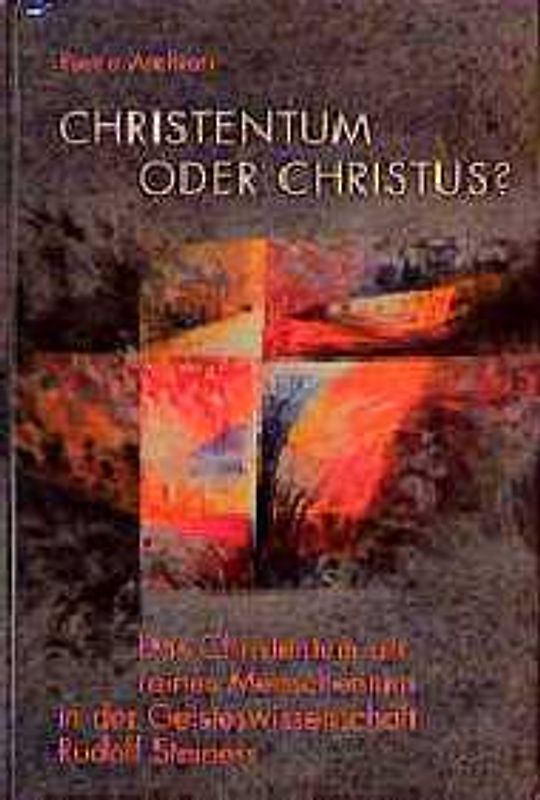 Christentum oder Christus?. Das Christentum als reines Menschentum in der Geisteswissenschaft Rudolf Steiners