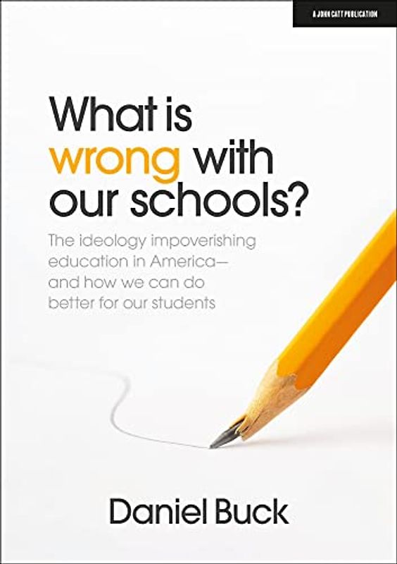 What Is Wrong With Our Schools?: The Ideology Impoverishing Education in America - and How We Can Do Better for Our Students