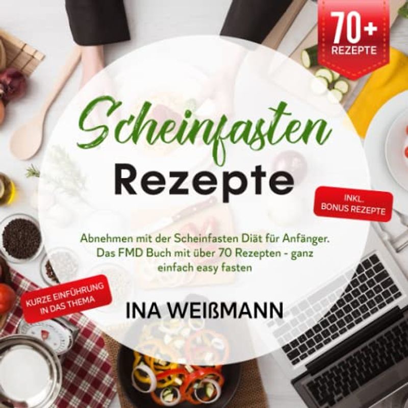 Scheinfasten Rezepte: Abnehmen mit der Scheinfasten Diät für Anfänger. Das FMD Buch mit über 70 Rezepten - ganz einfach easy fasten