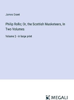 Philip Rollo; Or, the Scottish Musketeers, In Two Volumes
