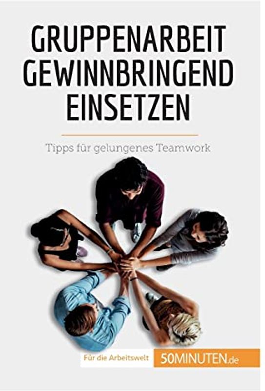 Gruppenarbeit gewinnbringend einsetzen: Tipps für gelungenes Teamwork (Coaching)