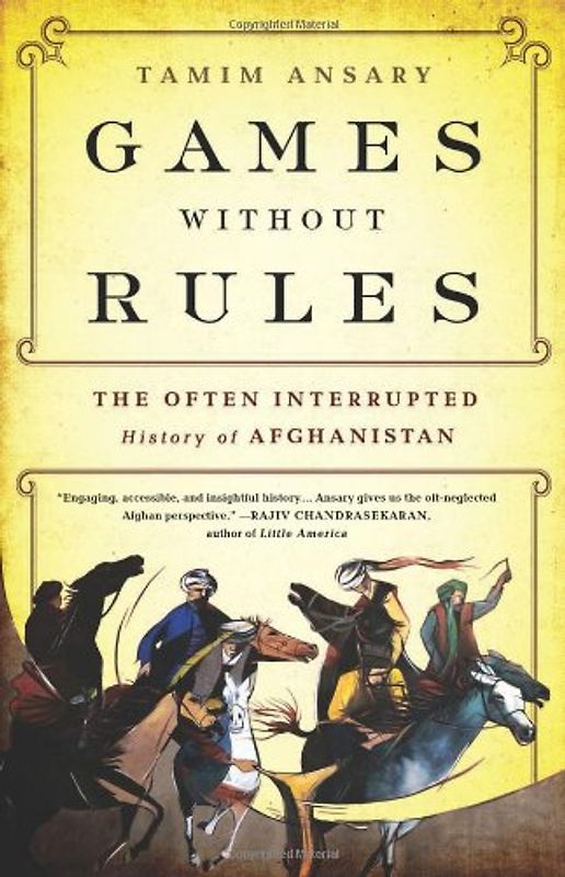 Games without Rules: The Often-Interrupted History of Afghanistan - Ansary, Tamim
