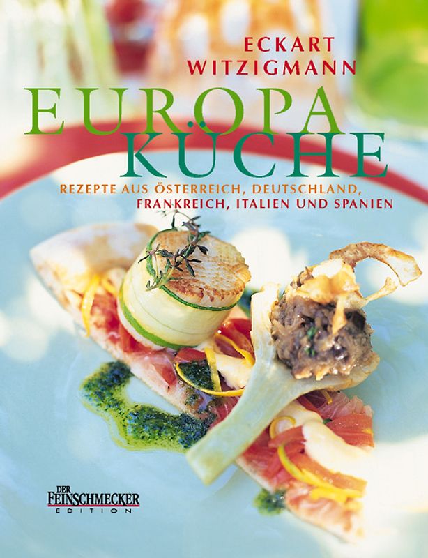 Eckart Witzigmanns Europa-Küche. Rezepte aus Österreich, Deutschland, Frankreich, Italien und Spanien