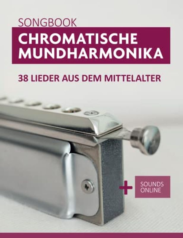 Chromatische Mundharmonika Songbook - 38 Lieder aus dem Mittelalter: + Sounds online (Liederbücher für die chromatische Mundharmonika)