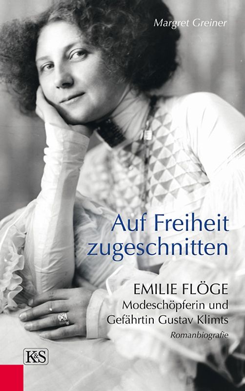 Auf Freiheit zugeschnitten. Emilie Flöge: Modeschöpferin und Gefährtin Gustav Klimts