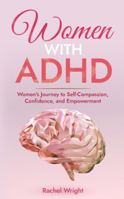 Women with ADHD: Women’s Journey to Self-Compassion, Confidence, and Empowerment