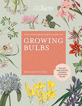 The Kew Gardener's Guide to Growing Bulbs: The art and science to grow your own bulbs (5) (Kew Experts, Band 5)
