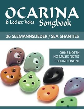 Ocarina Songbook - 6 Löcher/holes - 26 Seemannslieder / Sea Shanties: Ohne Noten - no music notes + Sounds online (Okarina Songbooks)