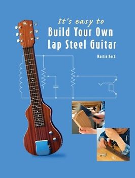It's Easy to Build Your Own Lap Steel Guitar - Martin Koch