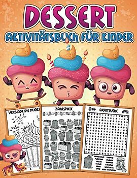 Dessert Aktivitätsbuch für Kinder: Ein süßes Übungsbuch mit Lernaktivitäten: Ausmalbilder, Zählspiele, von Punkt zu Punkt, Labyrinthe, Malen nach Zahlen, Wortsuche und mehr!