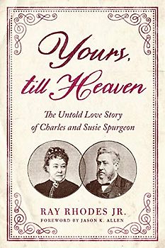 Yours, Till Heaven: The Untold Love Story of Charles and Susie Spurgeon