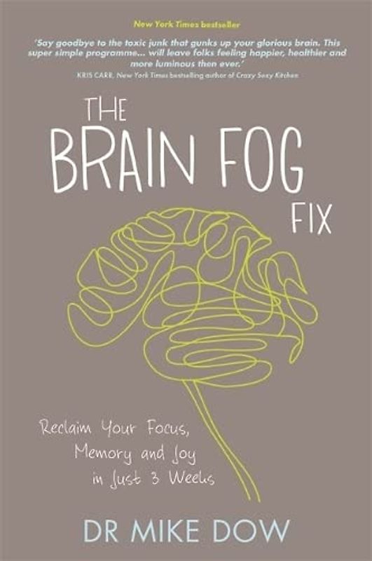 The Brain Fog Fix: Reclaim Your Focus, Memory and Joy in Just 3 Weeks - Dow PhD, Mike
