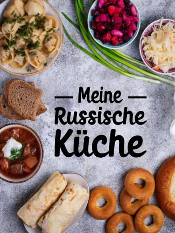 Meine Russische Küche: Rezeptbuch zum Selberschreiben für russische Rezepte wie Blini, Borschtsch, Pelmeni und Schaschlik | Kochbuch mit 50 Vorlagen für Russische Gerichte und Russland Spezialitäten