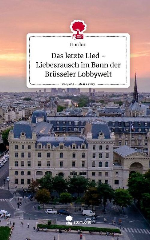 Das letzte Lied -Liebesrausch im Bann der Brüsseler Lobbywelt. Life is a Story - story.one