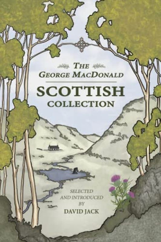 The George MacDonald Scottish Collection: Four Tales From His Homeland by the Grandfather of Modern Fantasy (Unabridged, with Illustrations)