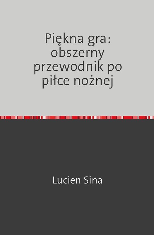 Piękna gra: obszerny przewodnik po piłce nożnej