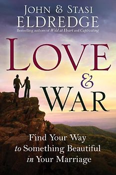 Love and War: Find Your Way to Something Beautiful in Your Marriage - John Eldredge