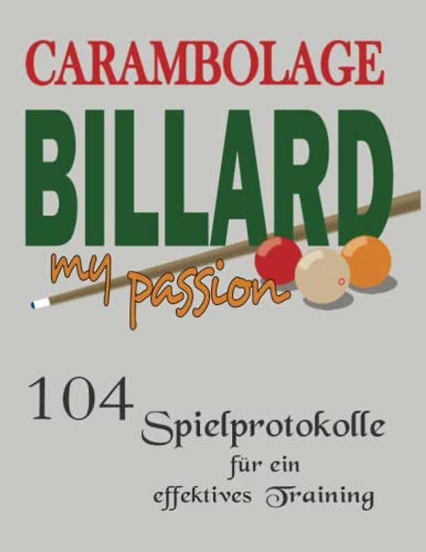 Carambolage Billard my passion mit 104 Spielprotokolle für ein effektives Training: Billard Trainings Buch zur Dokumentation der angewendeten Technik ... muss für jeden, der das Training ernst nimmt.