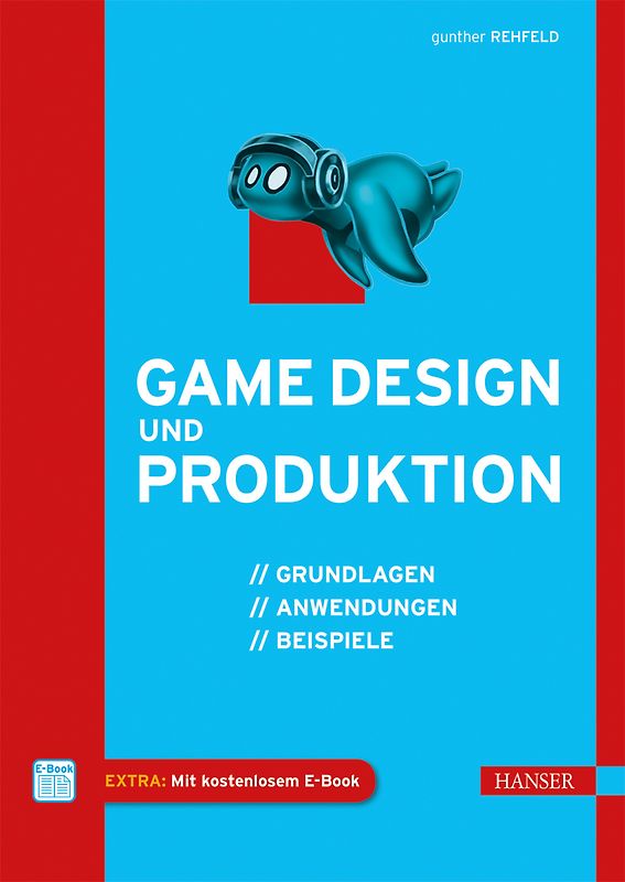 Game Design und Produktion. Grundlagen, Anwendungen und Beispiele