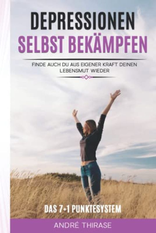 Depressionen selbst bekämpfen: Das 7+1 Punktesystem inklusive Arbeitsbuch
