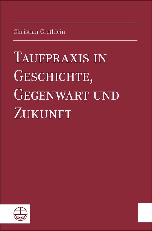 Taufpraxis in Geschichte, Gegenwart und Zukunft