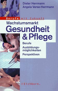 Wachstumsmarkt Gesundheit und Pflege. Berufe, Ausbildungsmöglichkeiten, Perspektiven
