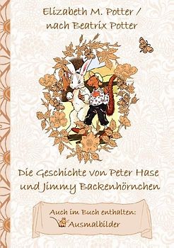 Die Geschichte von Peter Hase und Jimmy Backenhörnchen (inklusive Ausmalbilder, deutsche Erstveröffentlichung! )
